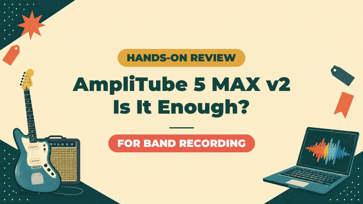 AmpliTube 5 MAX v2 Review | Is It Enough for Band Home Recording? Differences from Free, SE and Standard