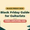 Black Friday 2026 Guide for Guitarists | TONEX, AmpliTube, UAD and How to Buy Without Regret