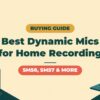 Best Dynamic Microphones | Picks for Both Home Recording and Live
