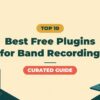 10 Best Free Plugins for Band Recording | Only the Essentials That Actually Work