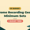 Best Home Recording Gear by Budget | Minimum Sets for 20,000, 50,000 and 100,000 Yen