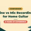 Line Recording vs Mic Recording for Home Guitar | A Conclusion from 8 Years of Experience